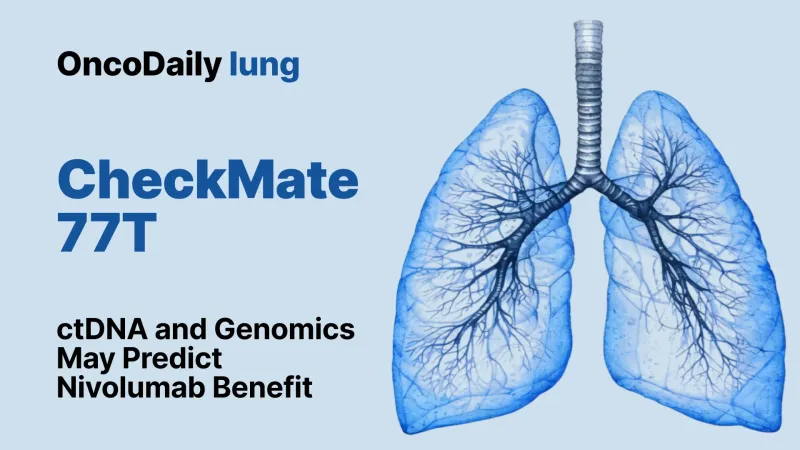 CheckMate 77T: ctDNA Guides Perioperative Nivolumab Benefit in NSCLC