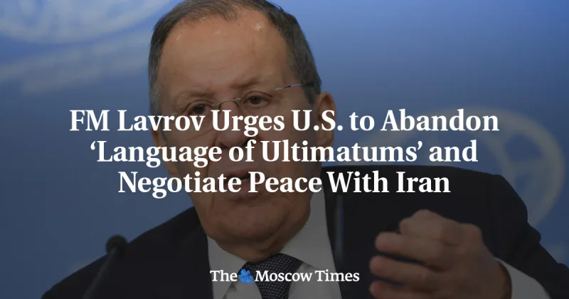 Lavrov Urges U.S. to Drop Ultimatums, Negotiate with Iran