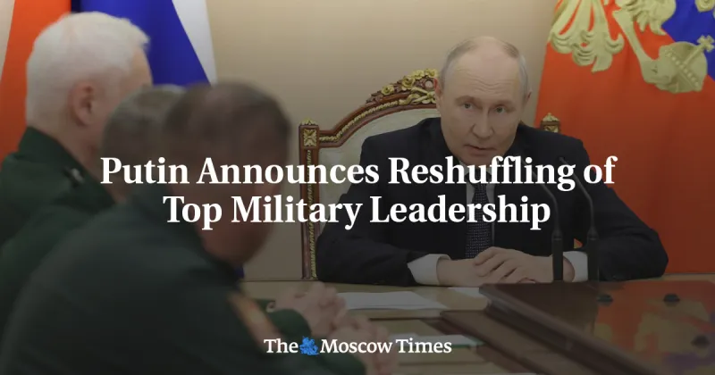 Putin Reshuffles Top Military Leadership