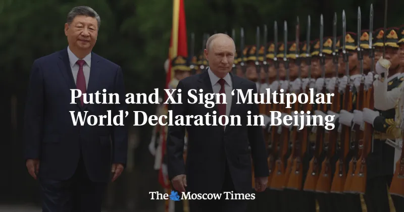 Putin, Xi Sign Multipolar World Declaration in Beijing